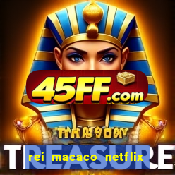 rei macaco netflix 3 temporada